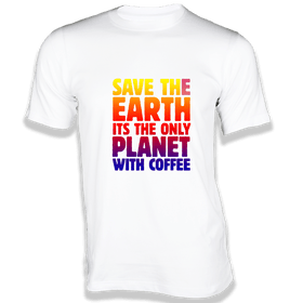 Save the Earth It's the only planet with Coffee - Earth Day Collection