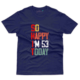 So Happy I'm 53 T-Shirt: 53rd Birthday T-Shirt Collection