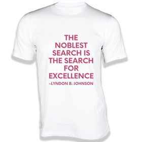 The noblest search is the search for excellence T-Shirt - Quotes on T-Shirt