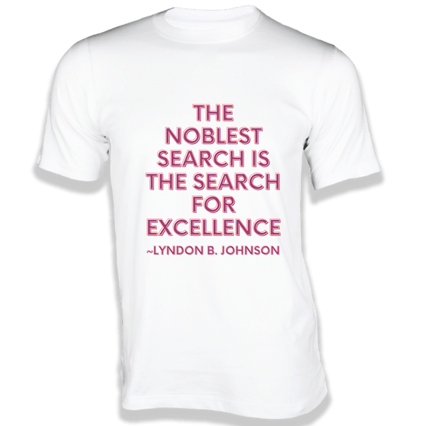 Gubbacci-India T-shirt XS The noblest search is the search for excellence T-Shirt - Quotes on T-Shirt Buy Lyndon B.Johnson Quotes on T-Shirt - The noblest search