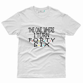The One Where I Turn T-Shirt - 46th Birthday Collection