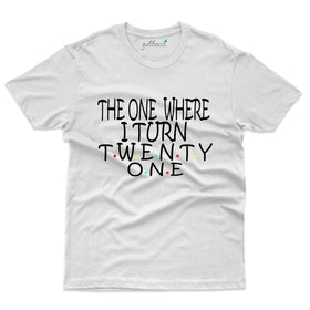 The one Where I turned 21 T-Shirt - 21st Birthday Collection
