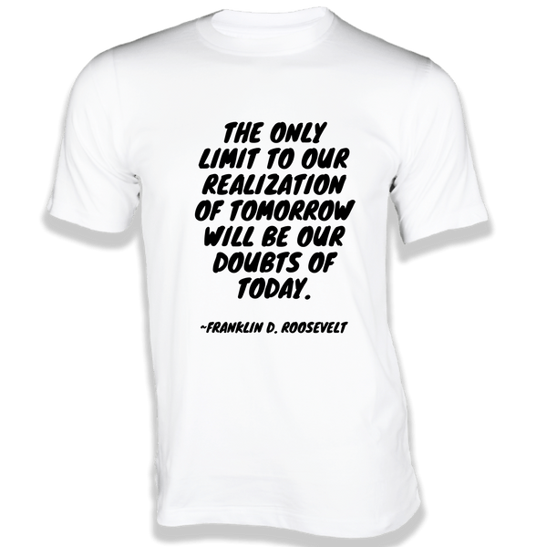 Gubbacci-India T-shirt XS The only limit to our realization T-Shirt - Quotes on T-Shirt Buy Franklin D. Roosevelt Quotes on T-Shirt - The only limit