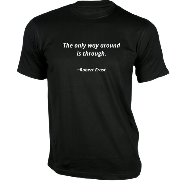 Gubbacci-India T-shirt XS The only way around is through T-Shirt - Quotes on T-Shirt Buy Robert Frost Quotes on T-Shirt - The only way around