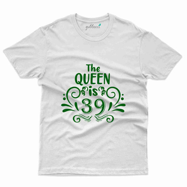 The Queen Is 39 T-Shirt - 39th Birthday Collection - Gubbacci-India