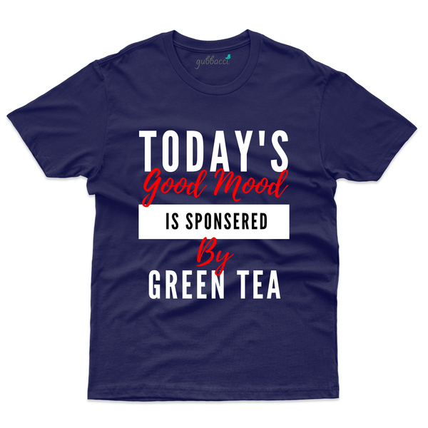 Gubbacci Apparel T-shirt S Today's Good Mood is Sponsored by Green Tea - For Tea Lovers Buy Today's Good Mood is Sponsored by Tea - For Tea Lovers