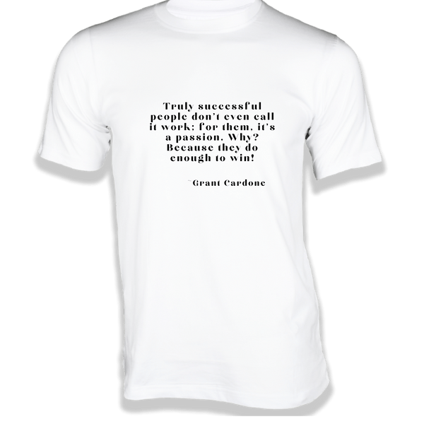 Gubbacci-India T-shirt XS Truly successful people don’t even call it work T-Shirt - Quotes on T-Shirt Buy Grant Cardone Quotes on T-Shirt - Truly successful