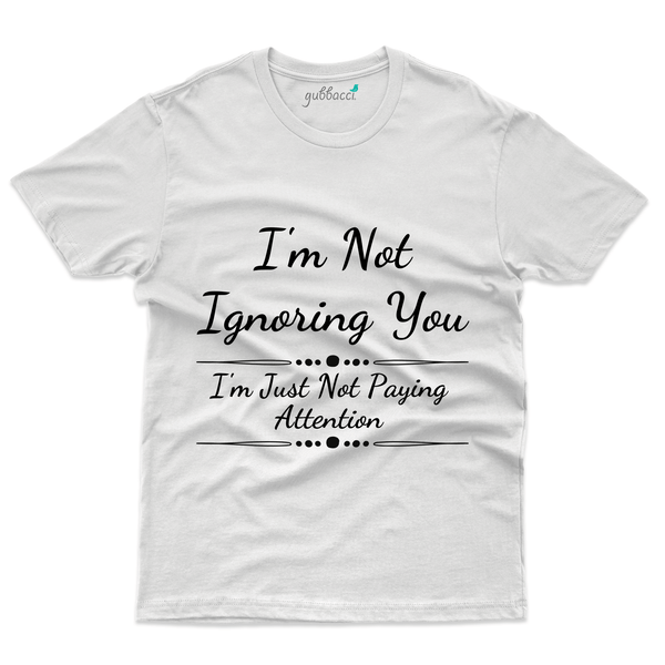 Gubbacci Apparel T-shirt S Unisex I'm Not Ignoring you T-Shirt - Funny Saying Buy Unisex I'm Not Ignoring you T-Shirt - Funny Saying