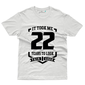 Unisex It took me 22 Years to look this good T-Shirt - 22nd Birthday Collection