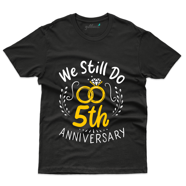 Gubbacci Apparel T-shirt S We Still Do 5th Anniversary - 5th Marriage Anniversary Buy We Still Do 5th Anniversary - 5th Marriage Anniversary