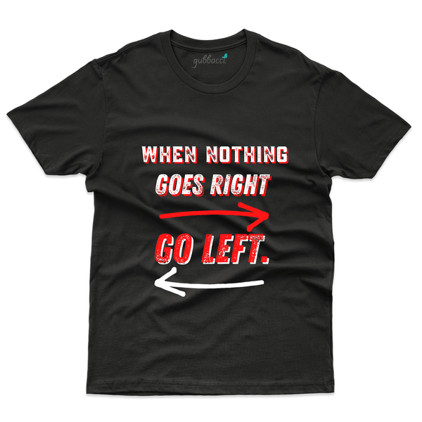 Gubbacci Apparel T-shirt S When Nothing Goes Right, Go Left T-Shirt - Funny Saying Buy When Nothing Goes Right, Go Left T-Shirt - Funny Saying