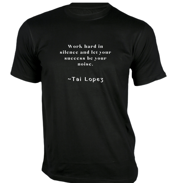 Gubbacci-India T-shirt XS Work hard in silence and let your success be your noise T-Shirt - Quotes on T-Shirt Buy Tai Lopez Quotes on T-Shirt - Work hard in silence