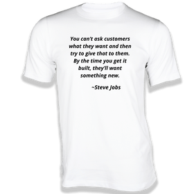 You can’t ask customers what they want T-Shirt - Quotes on T-Shirt