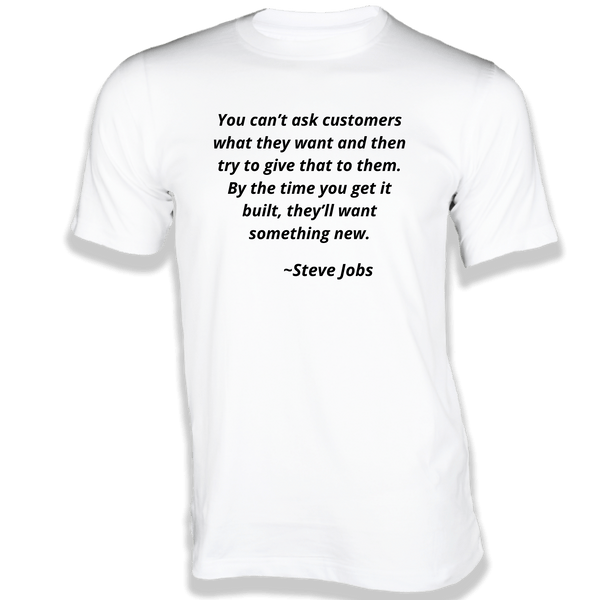 Gubbacci-India T-shirt XS You can’t ask customers what they want T-Shirt - Quotes on T-Shirt Buy Steve Jobs Quotes on T-Shirt - You can’t ask customers